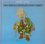 April Wine - The Whole World's Goin' Crazy (Reissue) (1976/1993)