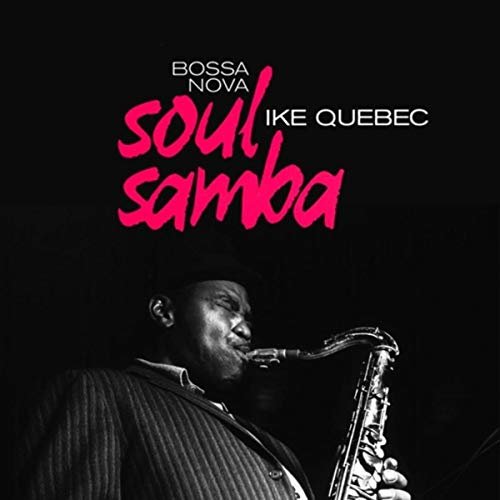 Ike Quebec - Bossa Nova Soul Samba (2018)