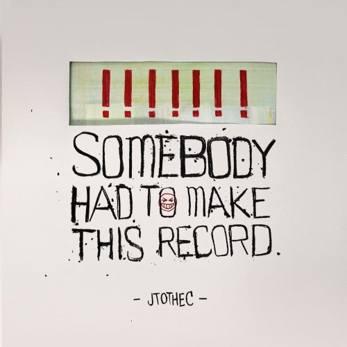 JtotheC - Somebody Had To Make This Record (2018)