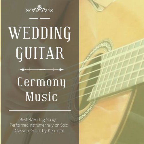 Ken Jehle - Wedding Guitar: Ceremony Music (2019)