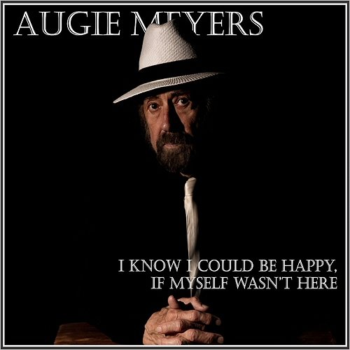 Augie Meyers - I Know I Could Be Happy, If Myself Wasnt Here (2019)