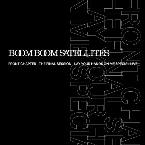 Boom Boom Satellites - Front Chapter - The Final Session - Lay Your Hands On Me Special Live (2018) Hi-Res