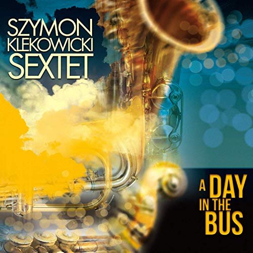 Szymon Klekowicki Sextet - A Day in the Bus (2019)