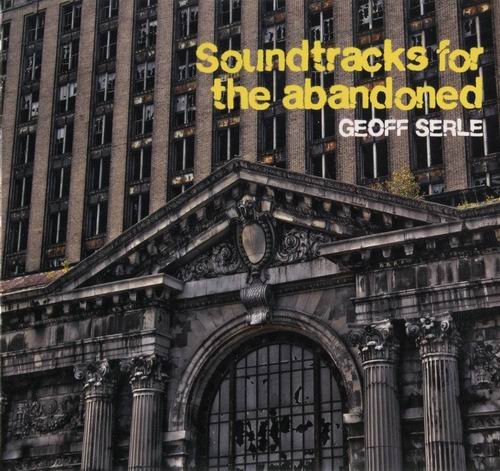 Geoff Serle - Soundtracks For The Abandoned (2011)