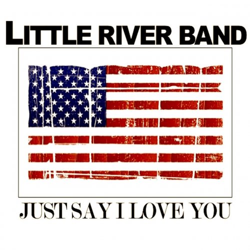 Little River Band - Just Say I Love You (Live) (2018)
