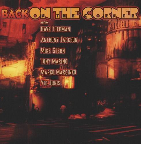 Dave Liebman, Anthony Jackson, Mike Stern, Tony Marino, Marko Marcinko, Vic Juris - Back on the Corner (2007)