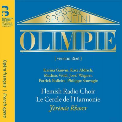 Flemish Radio Choir, Le Cercle de l'Harmonie, Jérémie Rhorer, Karina Gauvin, Kate Aldrich - Spontini: Olimpie (2019) [Hi-Res]