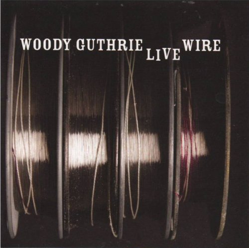 Woody Guthrie - The Live Wire: Woody Guthrie In Performance 1949 (2011)