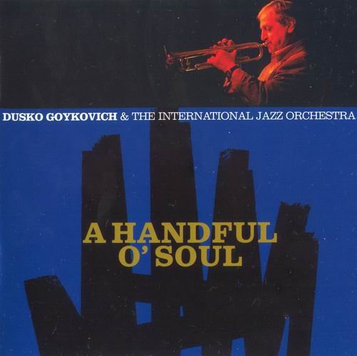 Dusko Goykovich & The International Jazz Orchestra - A Handful O'Soul (2005)