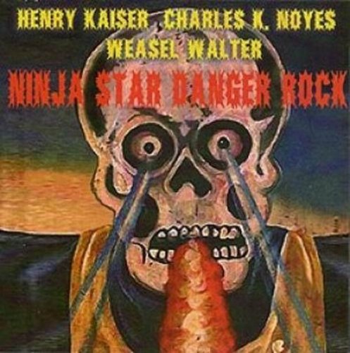 Henry Kaiser, Charles K. Noyes, Weasel Walter - Ninja Star Danger Rock (2011)