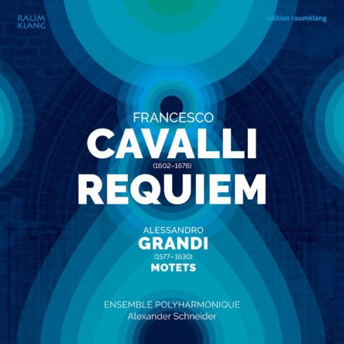 Ensemble Polyharmonique and Alexander Schneider - Francesco Cavalli: Requiem & Alessandro Grandi: Motets (2016) [Hi-Res]