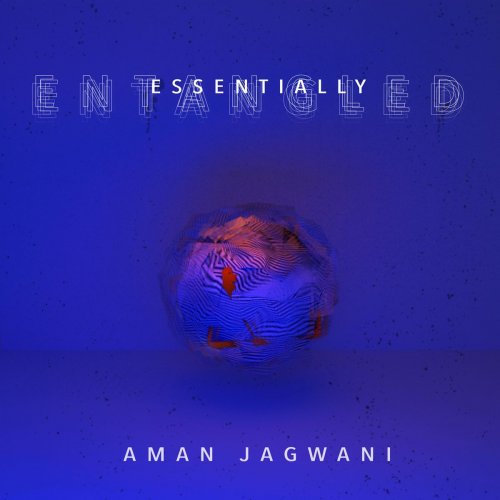 Aman Jagwani - Essentially Entangled (2019)