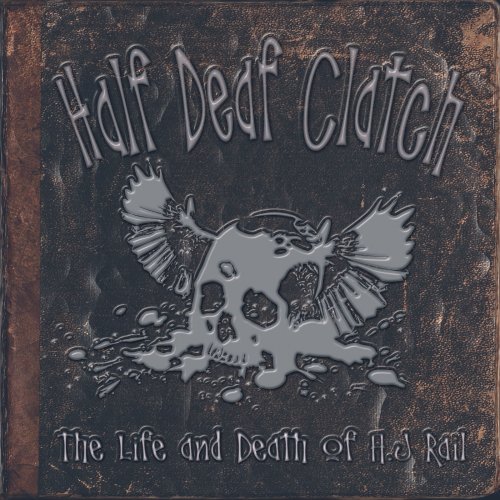 Half Deaf Clatch - The Life and Death of A.J Rail (2015)