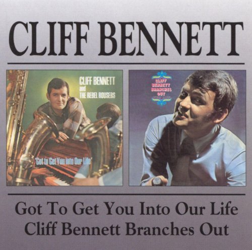 Cliff Bennett & The Rebel Rousers - Got To Get You Into Our Life / Cliff Bennett Branches Out (Reissue) (1967/2000)