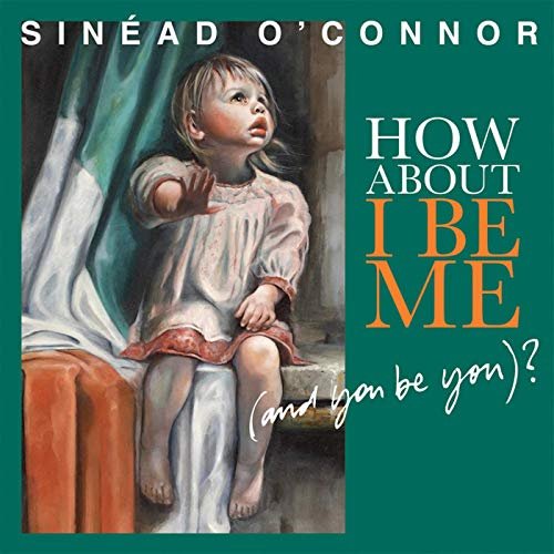 Sinead O'Connor - How About I Be Me (And You Be You)? (Bonus Track Version) (2019)
