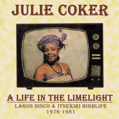 Julie Coker - A Life in the Limelight: Lagos Disco & Itsekiri Highlife, 1976 - 1981 (2019)