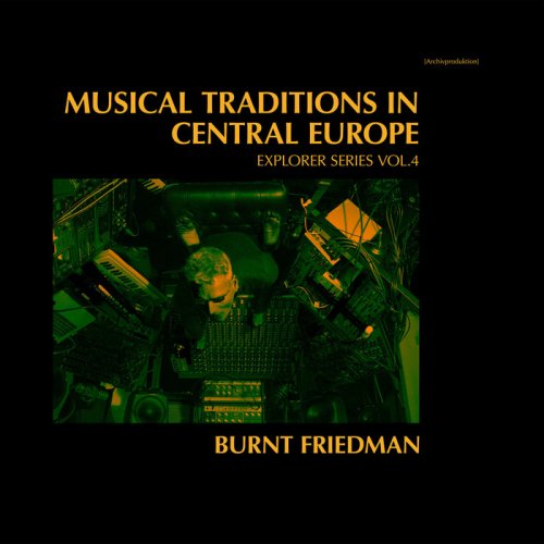 Burnt Friedman - Musical Traditions in Central Europe - Explorer Series, Vol. 4 (2019)