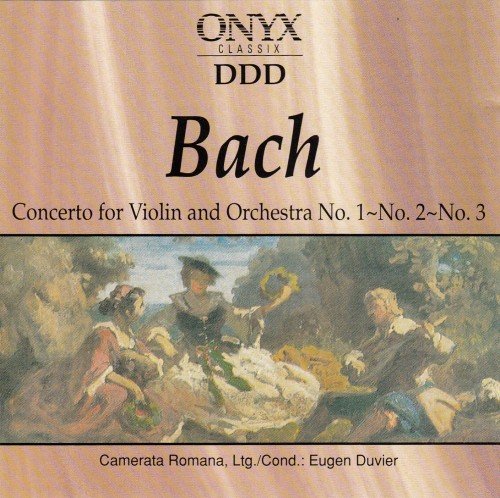 Camerata Romana, Eugen Duvier - J.S. Bach: Concerto for Violin and Orchestra, Nos. 1,2 & 3 (1998)