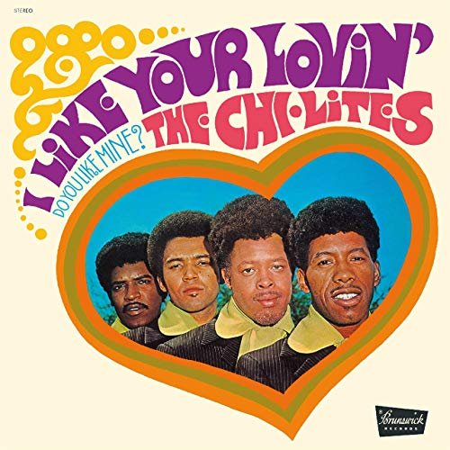 The Chi-Lites - I Like Your Lovin' (Do You Like Mine) (1970/2017)