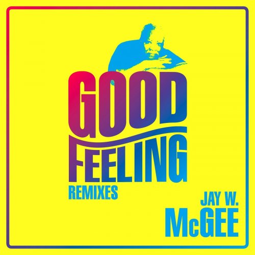 Jay W. McGee - Good Feeling + Good Feeling (Remixes) (2015)