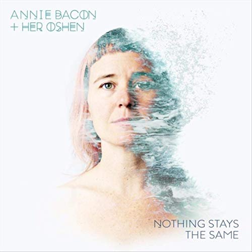 Annie Bacon & Her Oshen - Nothing Stays the Same (2019)