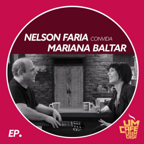 Nelson Faria & Mariana Baltar - Nelson Faria Convida Mariana Baltar. Um Café Lá Em Casa (2019)