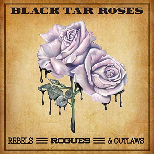 Black Tar Roses - Rebels, Rogues & Outlaws (2019)