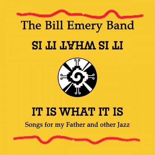 The Bill Emery Band - It Is What It Is; Songs for My Father and Other Jazz (2019)