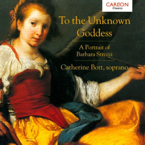 Catherine Bott - To the Unknown Goddess: A Portrait of Barbara Strozzi (1997)