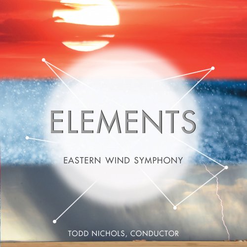 Todd Nichols, Eastern Wind Symphony - Elements (2019)