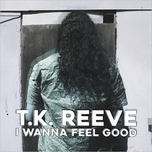 T.K. Reeve - I Wanna Feel Good (2019)