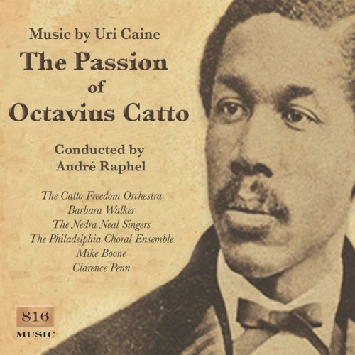 Uri Caine & Andre Raphel - The Passion of Octavius Catto (feat. Barbara Walker, The Catto Freedom Orchestra, The Philadelphia Choral Ensemble & The Nedra Nea (2019)