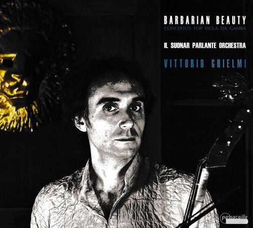 Vittorio Ghielmi, Il Suonar Parlante Orchestra - Barbarian Beauty: Baroque Virtuoso Concertos for Viola da Gamba and Orchestra (2012)