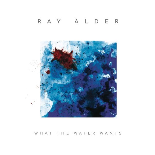 Ray Alder - What The Water Wants (Bonus Track Version) (2019) [Hi-Res]