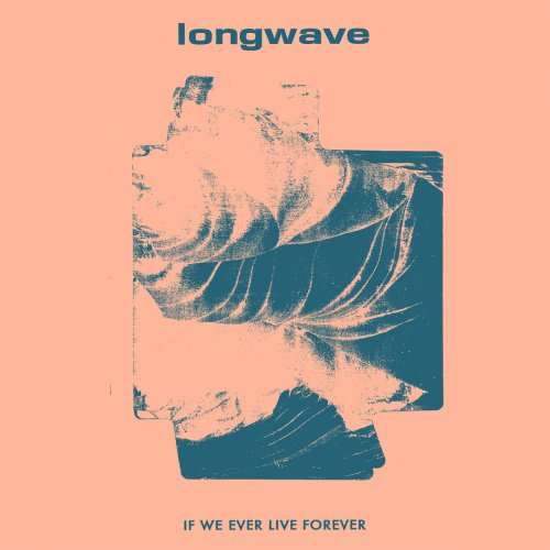 Longwave - If We Ever Live Forever (2019)