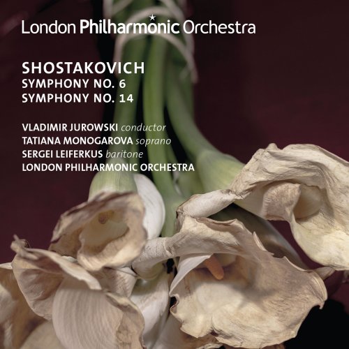 Vladimir Jurowski, London Philharmonic Orchestra, Sergei Leiferkus and Tatiana Monogarova - Shostakovich: Symphonies Nos. 6 & 14 (2014) [Hi-Res]