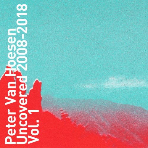 Peter Van Hoesen - Uncovered 2008-2018 Vol 1 (2019)
