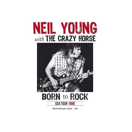 Neil Young & Crazy Horse - Born to Rock: USA Tour 1986 (2015)