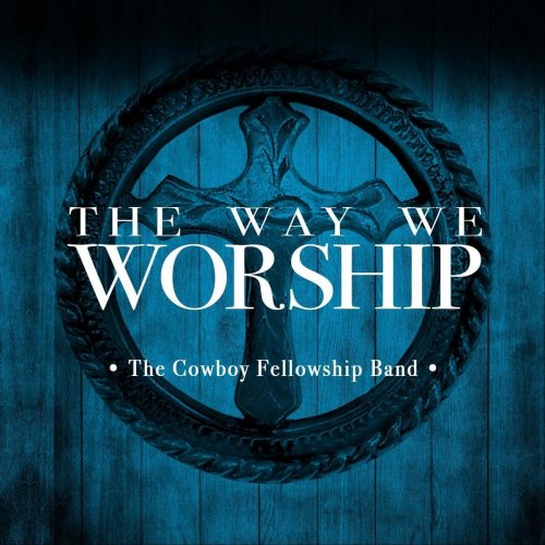 The Cowboy Fellowship Band - The Way We Worship (2019)