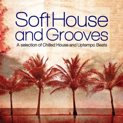 Soft House and Grooves (A Selection of Chilled House and Uptempo Beats) (2015)