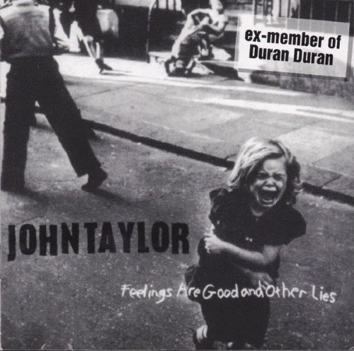John Taylor (ex Duran Duran) ‎– Feelings Are Good And Other Lies (1997)