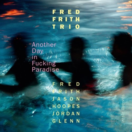 Fred Frith Trio - Another Day in Fucking Paradise (2016) [Hi-Res]