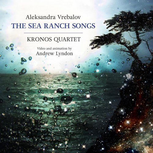 Kronos Quartet - Aleksandra Vrebalov: The Sea Ranch Songs (2016) [Hi-Res]