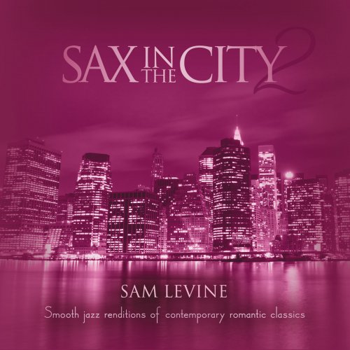 Sam Levine - Sax In The City 2 - Smooth Jazz Renditions Of Contemporary Romantic Classics (2014)