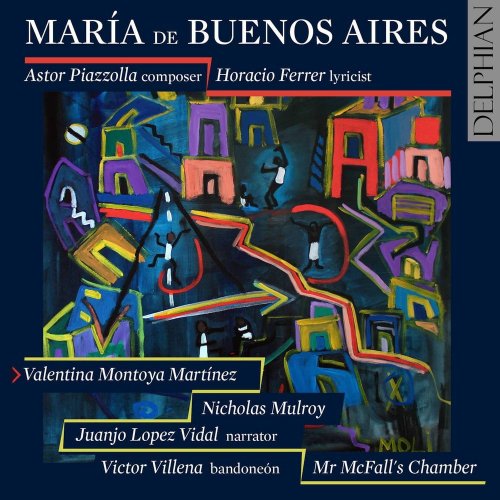 Valentina Montoya Martínez, Nicholas Mulroy, Juanjo Lopez Vidal, Victor Villena & Mr McFall’s Chamber - Piazzolla: María de Buenos Aires (2017)