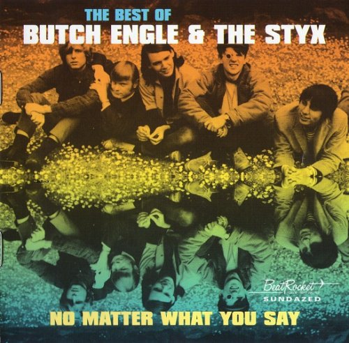 Butch Engle And The Styx - The Best Of Butch Engle & The Styx. No Matter What You Say (Remastered) (1964-67/2000)