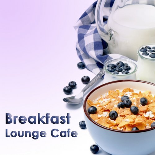 Breakfast Lounge Cafe (15 Good Morning Chillout & Downtempo Tracks) (2015)