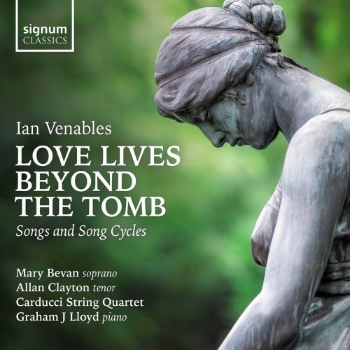 Mary Bevan, Allan Clayton, Graham J Lloyd, Carducci String Quartet - Ian Venables: Love Lives Beyond the Tomb – Songs and Song Cycles (2020) [Hi-Res]