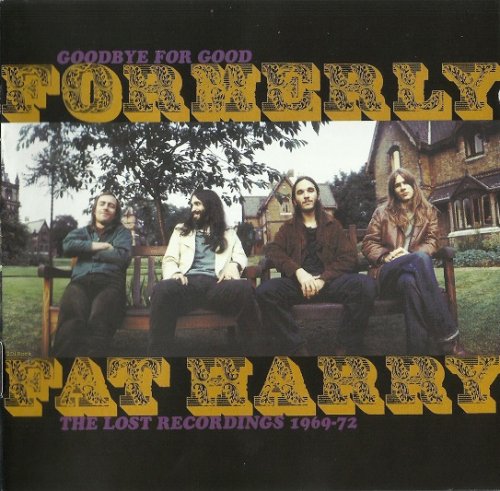 Formerly Fat Harry - Goodbye For Good: The Lost Recordings 1969-72 (2007)