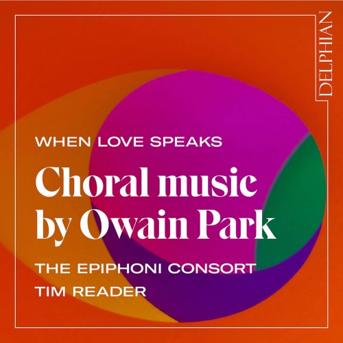 The Epiphoni Consort & Tim Reader - When Love Speaks: Choral Music by Owain Park (2020) [Hi-Res]